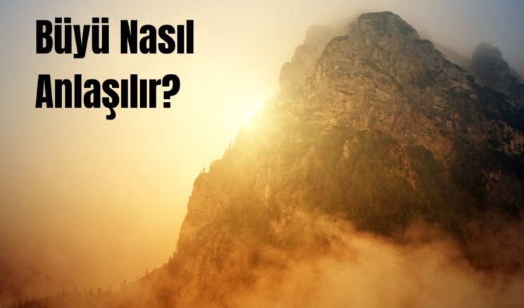 Büyü Nasıl Anlaşılır?