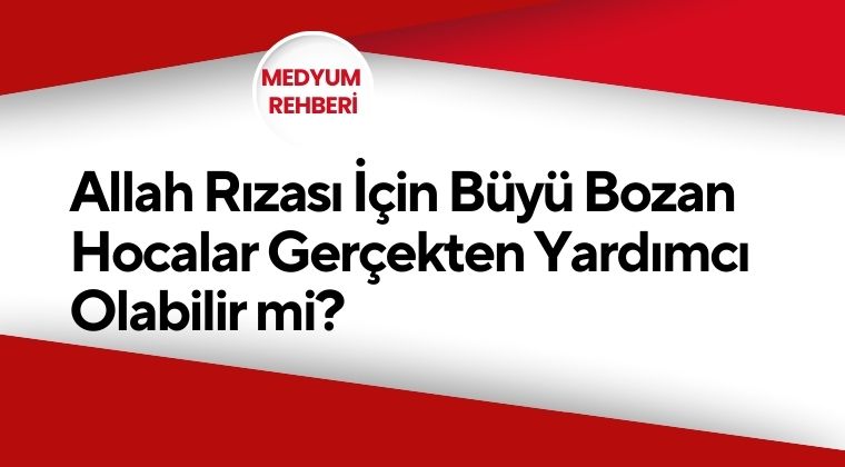 Allah Rızası İçin Büyü Bozan Hocalar: Gerçekten Yardımcı Olabilir mi?